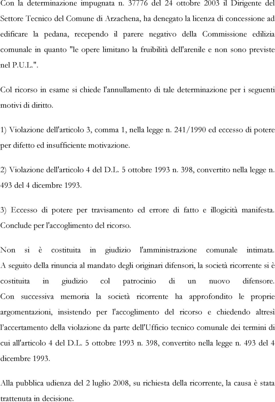 edilizia comunale in quanto "le opere limitano la fruibilità dell'arenile e non sono previste nel P.U.L.". Col ricorso in esame si chiede l'annullamento di tale determinazione per i seguenti motivi di diritto.