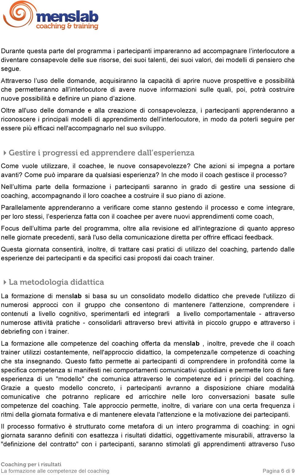 Attraverso l uso delle domande, acquisiranno la capacità di aprire nuove prospettive e possibilità che permetteranno all interlocutore di avere nuove informazioni sulle quali, poi, potrà costruire