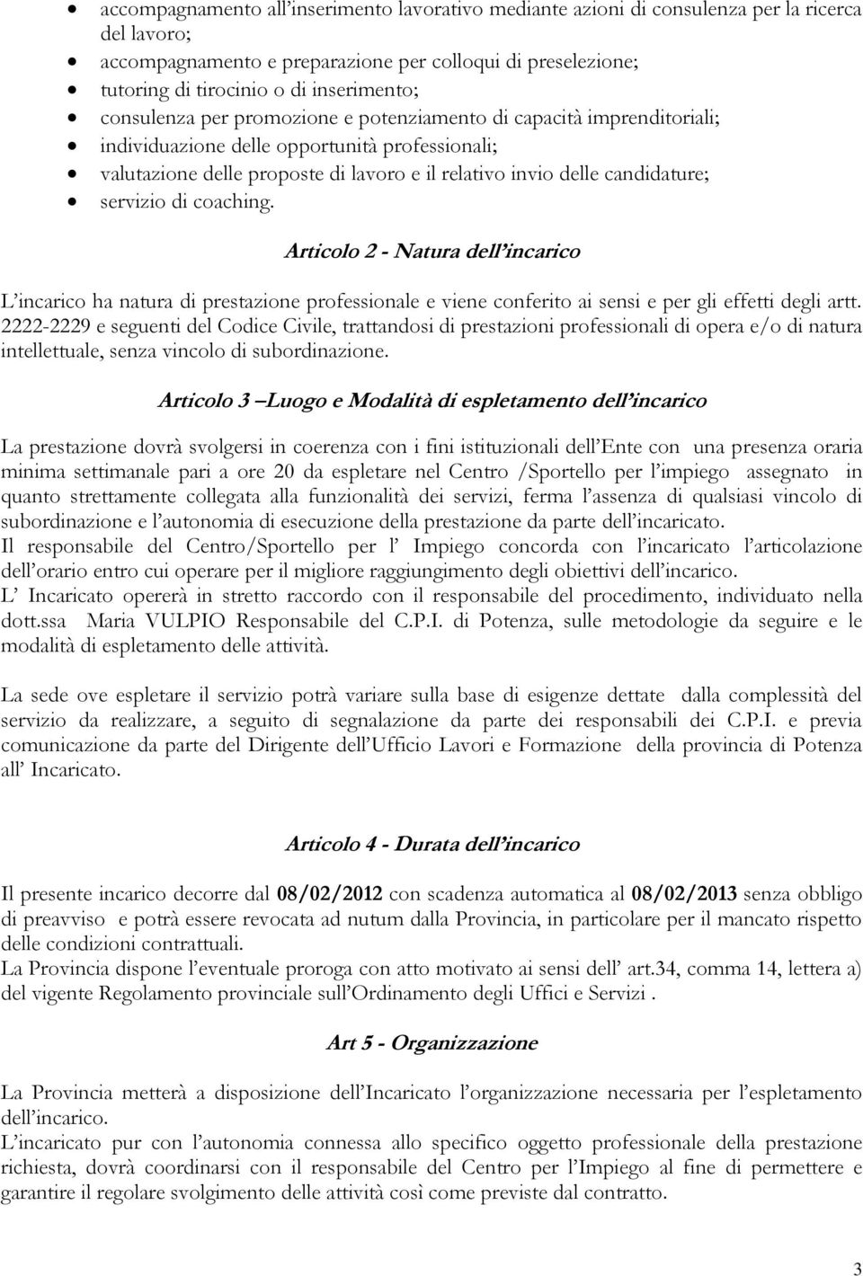 candidature; servizio di coaching. Articolo 2 - Natura dell incarico L incarico ha natura di prestazione professionale e viene conferito ai sensi e per gli effetti degli artt.