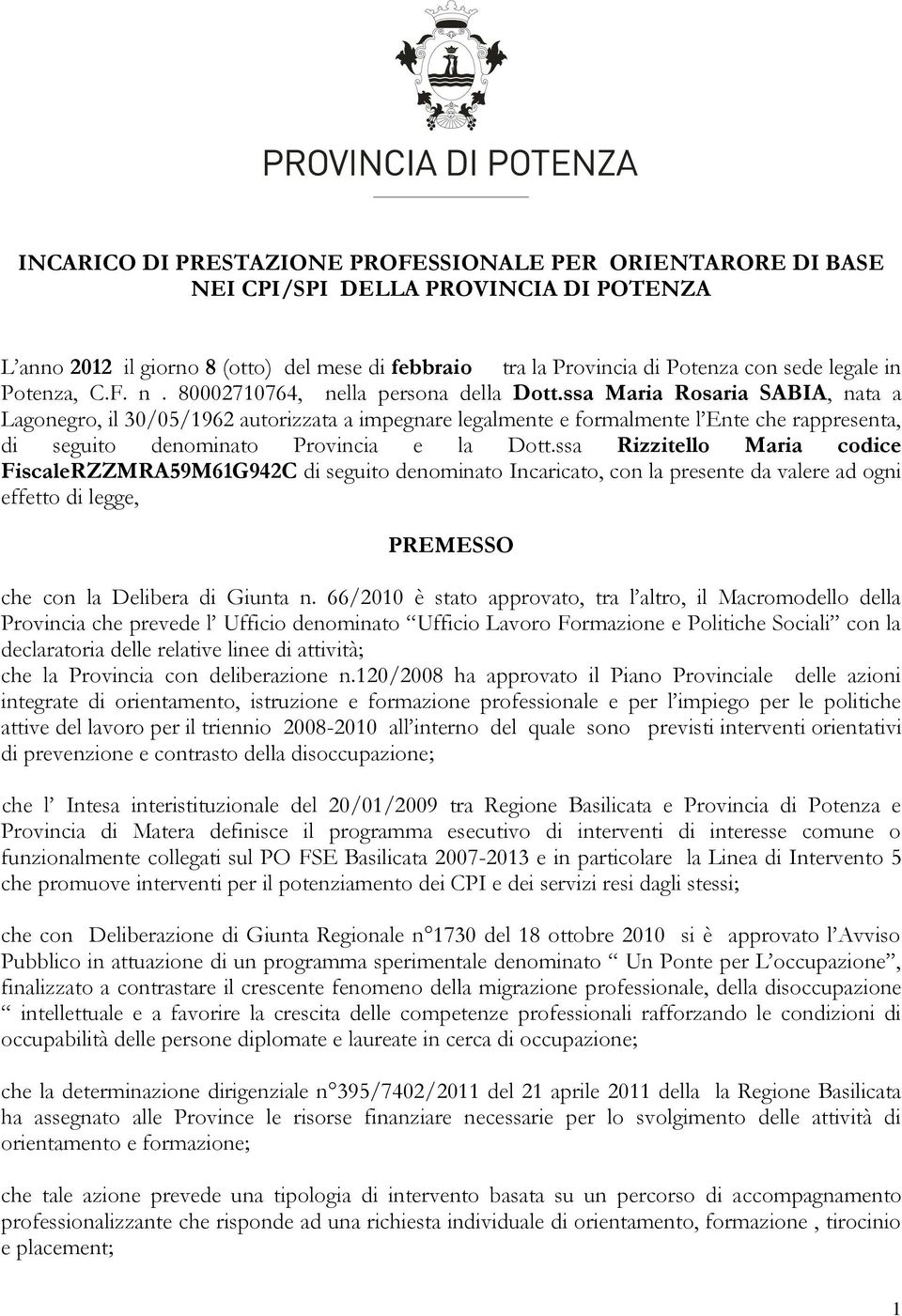 ssa Maria Rosaria SABIA, nata a Lagonegro, il 30/05/1962 autorizzata a impegnare legalmente e formalmente l Ente che rappresenta, di seguito denominato Provincia e la Dott.