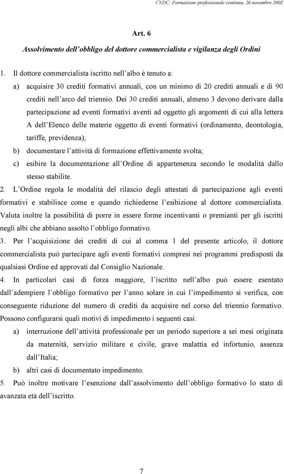 Dei 30 crediti annuali, almeno 3 devono derivare dalla partecipazione ad eventi formativi aventi ad oggetto gli argomenti di cui alla lettera A dell Elenco delle materie oggetto di eventi formativi