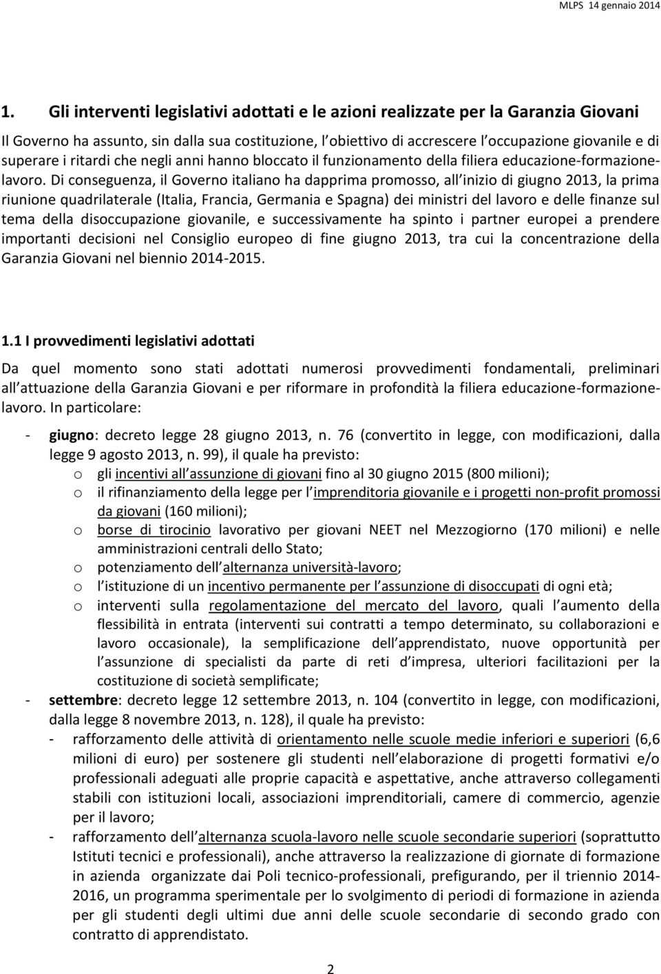 Di conseguenza, il Governo italiano ha dapprima promosso, all inizio di giugno 2013, la prima riunione quadrilaterale (Italia, Francia, Germania e Spagna) dei ministri del lavoro e delle finanze sul