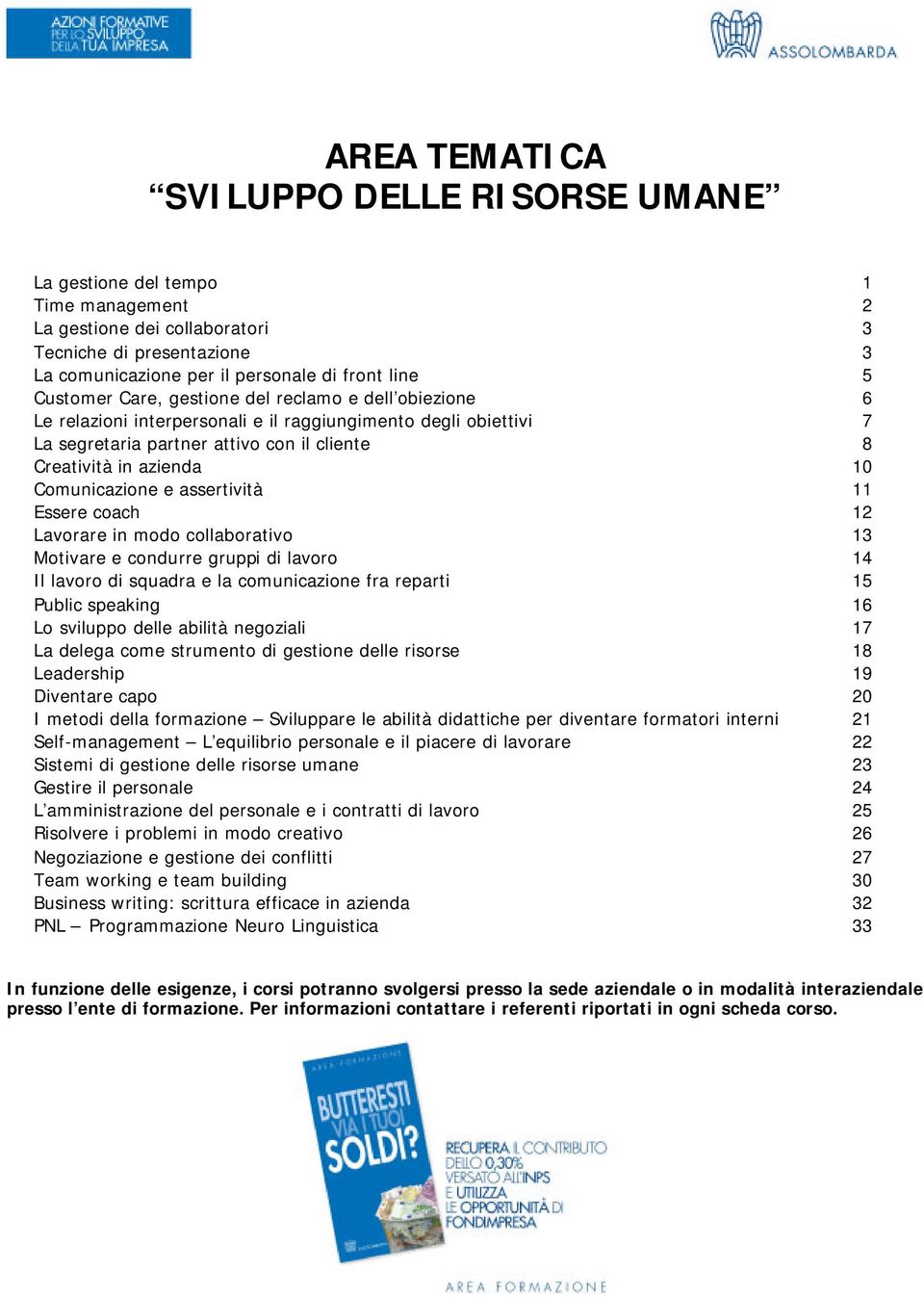 Comunicazione e assertività 11 Essere coach 12 Lavorare in modo collaborativo 13 Motivare e condurre gruppi di lavoro 14 Il lavoro di squadra e la comunicazione fra reparti 15 Public speaking 16 Lo