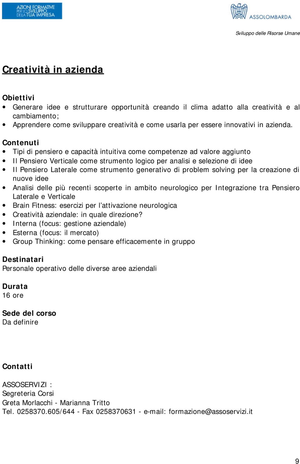 Tipi di pensiero e capacità intuitiva come competenze ad valore aggiunto Il Pensiero Verticale come strumento logico per analisi e selezione di idee Il Pensiero Laterale come strumento generativo di