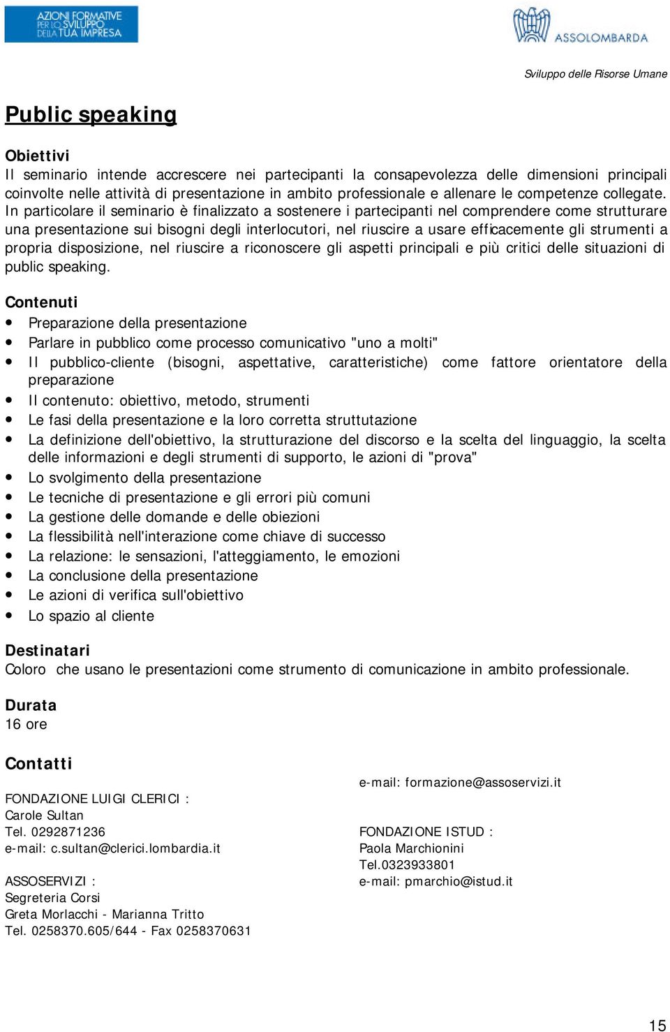 In particolare il seminario è finalizzato a sostenere i partecipanti nel comprendere come strutturare una presentazione sui bisogni degli interlocutori, nel riuscire a usare efficacemente gli