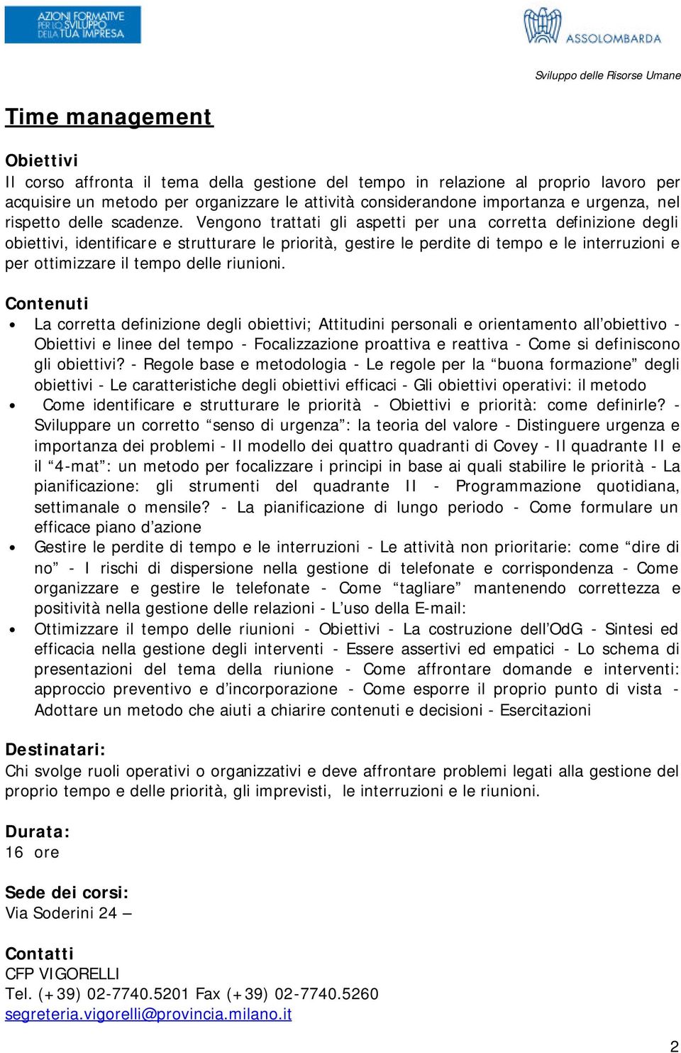 Vengono trattati gli aspetti per una corretta definizione degli obiettivi, identificare e strutturare le priorità, gestire le perdite di tempo e le interruzioni e per ottimizzare il tempo delle