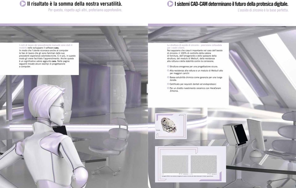 In modo che l utente riconosca anche al computer le fasi di lavoro che gli sono familiari dalle sue precedenti esperienze odontotecniche. E in più, in questo modo gli viene facilitato l apprendimento.