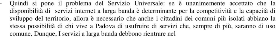 Dunque, I servizi a larga banda debbono rientrare nel servizio universale garantito a tutti i cittadini. Con quali tecnologie?