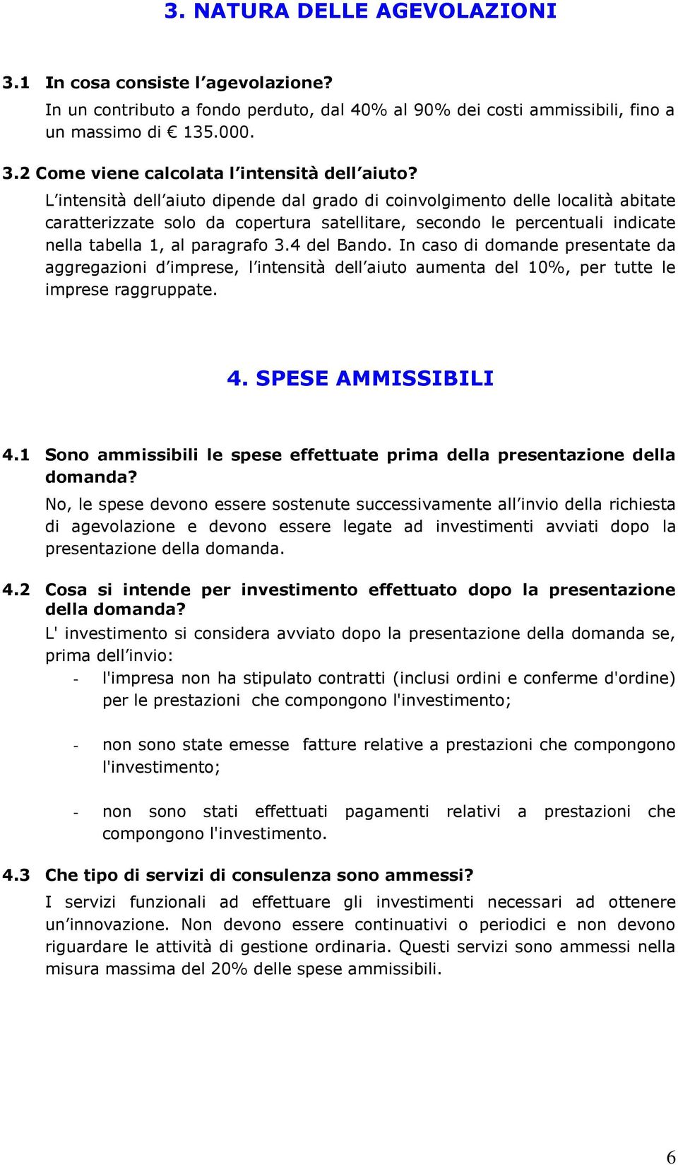 4 del Bando. In caso di domande presentate da aggregazioni d imprese, l intensità dell aiuto aumenta del 10%, per tutte le imprese raggruppate. 4. SPESE AMMISSIBILI 4.