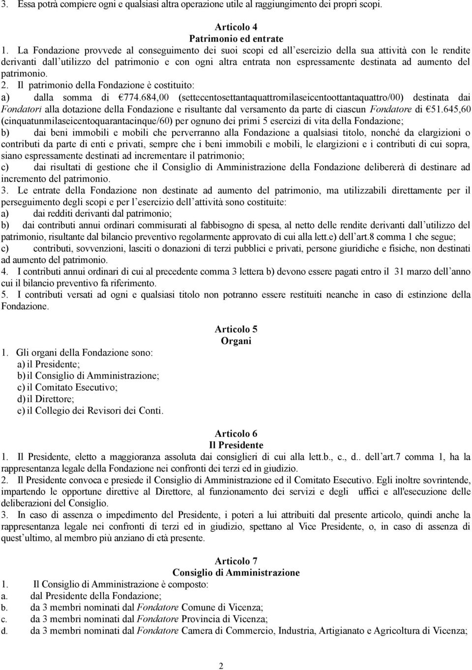 ad aumento del patrimonio. 2. Il patrimonio della Fondazione è costituito: a) dalla somma di 774.