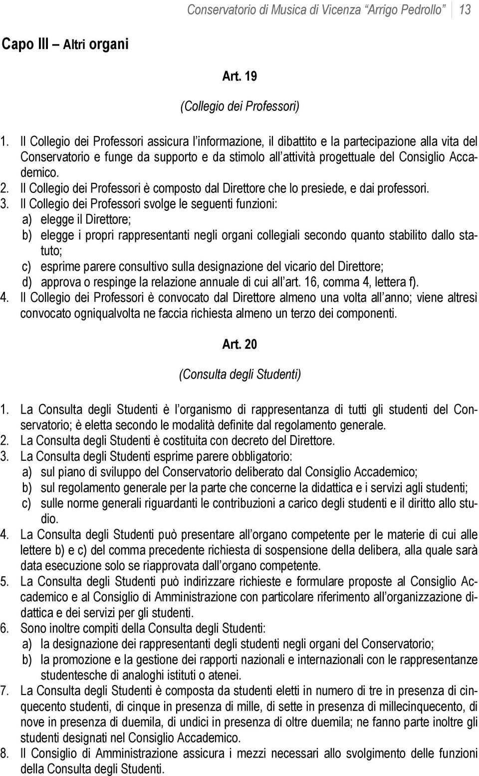 Il Collegio dei Professori è composto dal Direttore che lo presiede, e dai professori. 3.