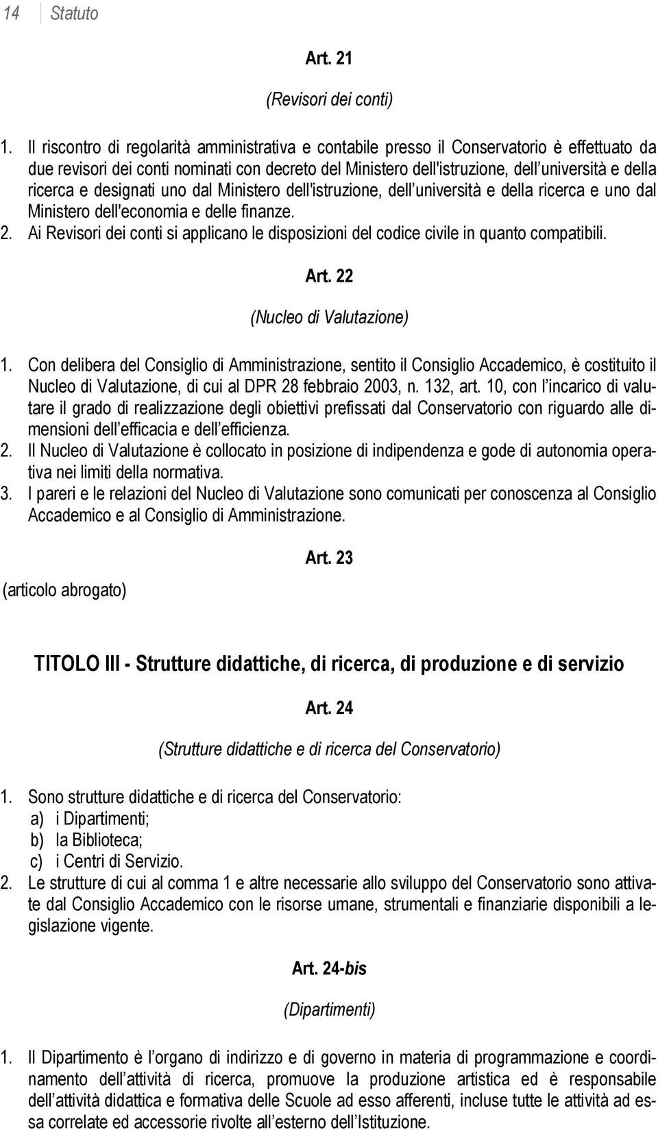 ricerca e designati uno dal Ministero dell'istruzione, dell università e della ricerca e uno dal Ministero dell'economia e delle finanze. 2.