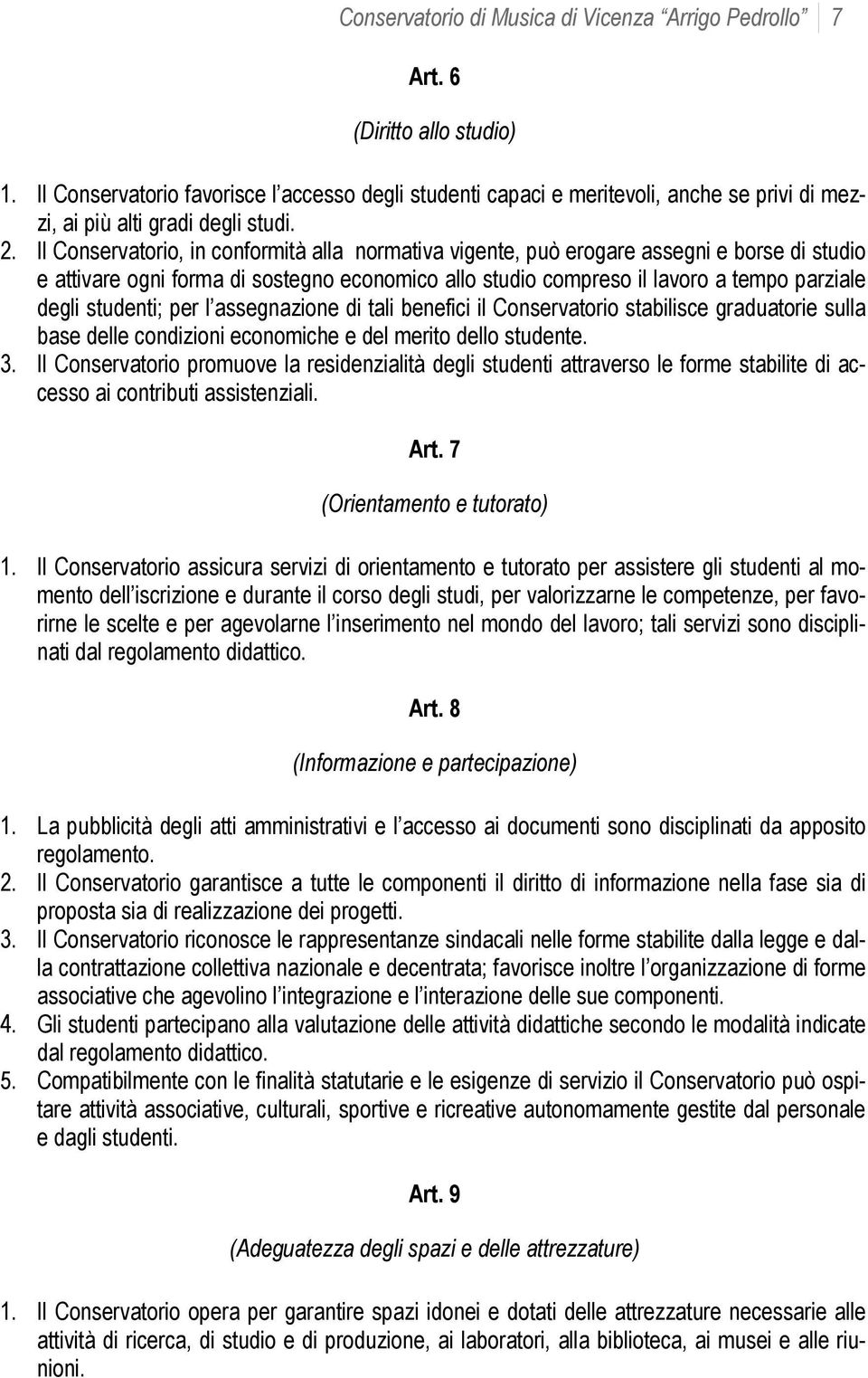 Il Conservatorio, in conformità alla normativa vigente, può erogare assegni e borse di studio e attivare ogni forma di sostegno economico allo studio compreso il lavoro a tempo parziale degli