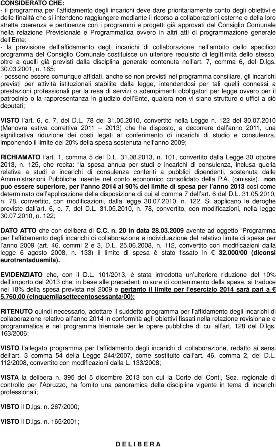 generale dell Ente; - la previsione dell affidamento degli incarichi di collaborazione nell ambito dello specifico programma del Consiglio Comunale costituisce un ulteriore requisito di legittimità