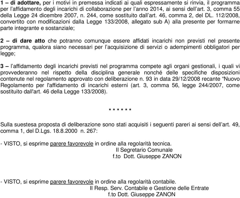 112/2008, convertito con modificazioni dalla Legge 133/2008, allegato sub A) alla presente per formarne parte integrante e sostanziale; 2 di dare atto che potranno comunque essere affidati incarichi