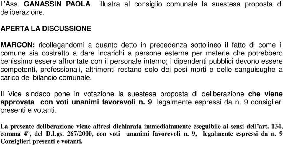 persone esterne per materie che potrebbero benissimo essere affrontate con il personale interno; i dipendenti pubblici devono essere competenti, professionali, altrimenti restano solo dei pesi morti