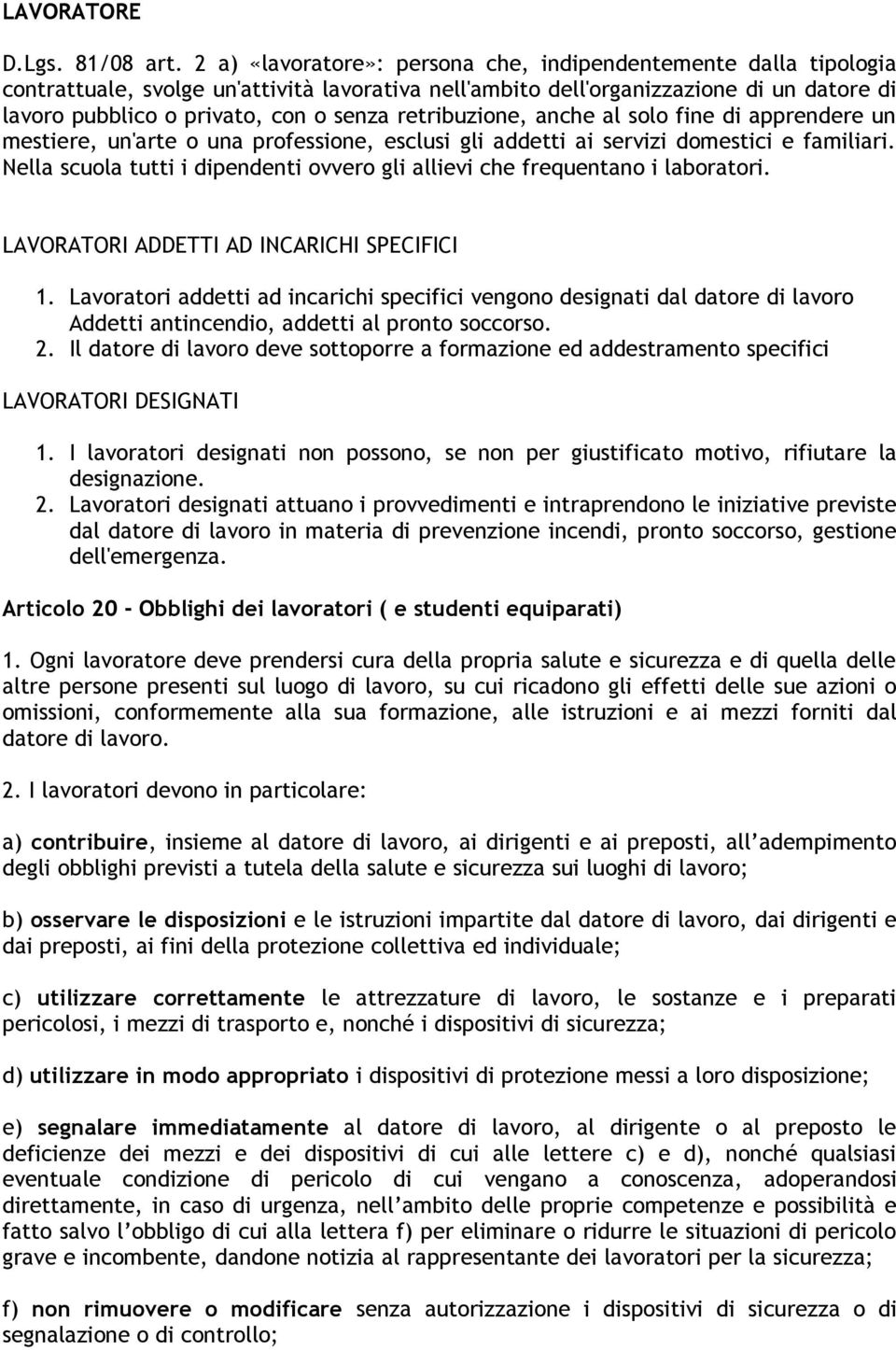 retribuzione, anche al solo fine di apprendere un mestiere, un'arte o una professione, esclusi gli addetti ai servizi domestici e familiari.