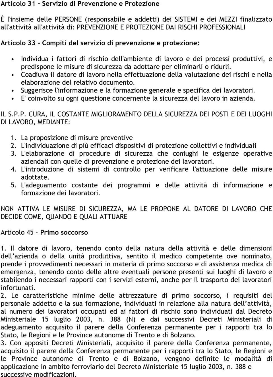 sicurezza da adottare per eliminarli o ridurli. Coadiuva il datore di lavoro nella effettuazione della valutazione dei rischi e nella elaborazione del relativo documento.