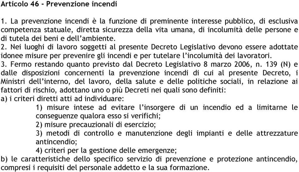 ambiente. 2. Nei luoghi di lavoro soggetti al presente Decreto Legislativo devono essere adottate idonee misure per prevenire gli incendi e per tutelare l incolumità dei lavoratori. 3.