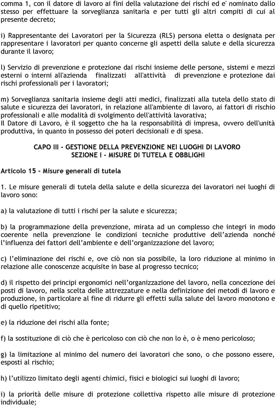 Servizio di prevenzione e protezione dai rischi insieme delle persone, sistemi e mezzi esterni o interni all'azienda finalizzati all'attività di prevenzione e protezione dai rischi professionali per