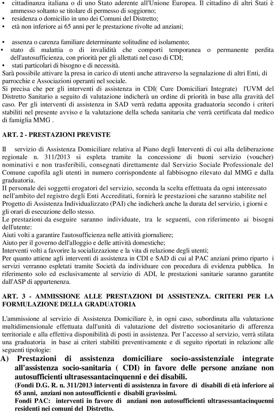 anziani; assenza o carenza familiare determinante solitudine ed isolamento; stato di malattia o di invalidità che comporti temporanea o permanente perdita dell'autosufficienza, con priorità per gli