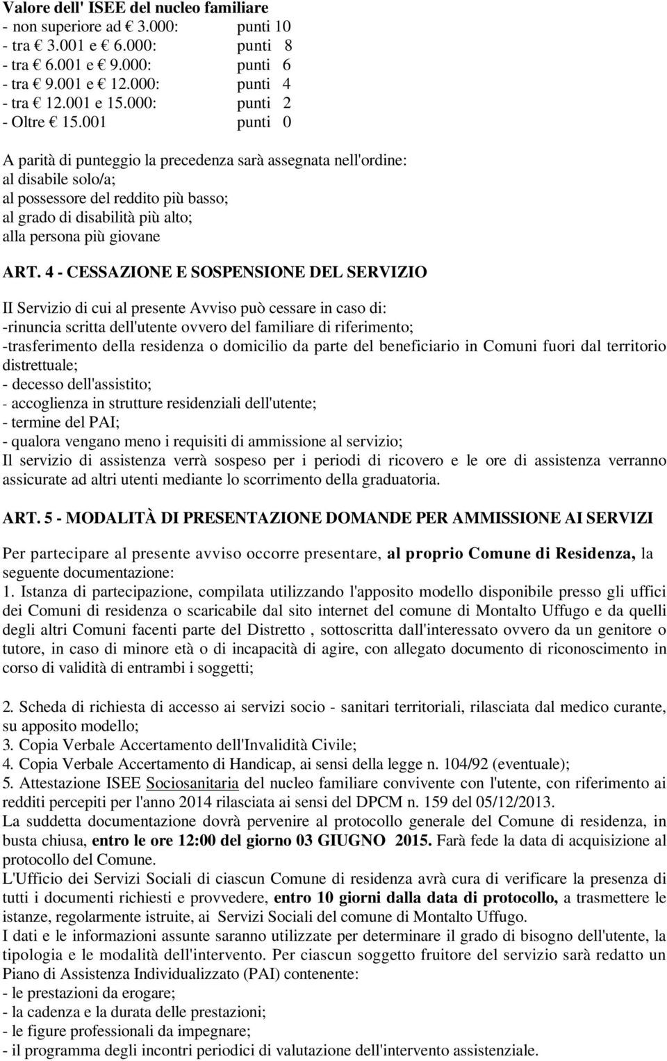 001 punti 0 A parità di punteggio la precedenza sarà assegnata nell'ordine: al disabile solo/a; al possessore del reddito più basso; al grado di disabilità più alto; alla persona più giovane ART.