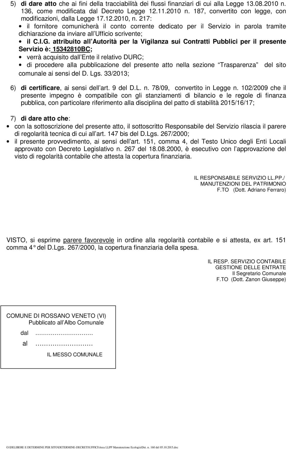 attribuito all Autorità per la Vigilanza sui Contratti Pubblici per il presente Servizio è: 15342810BC; verrà acquisito dall Ente il relativo DURC; di procedere alla pubblicazione del presente atto