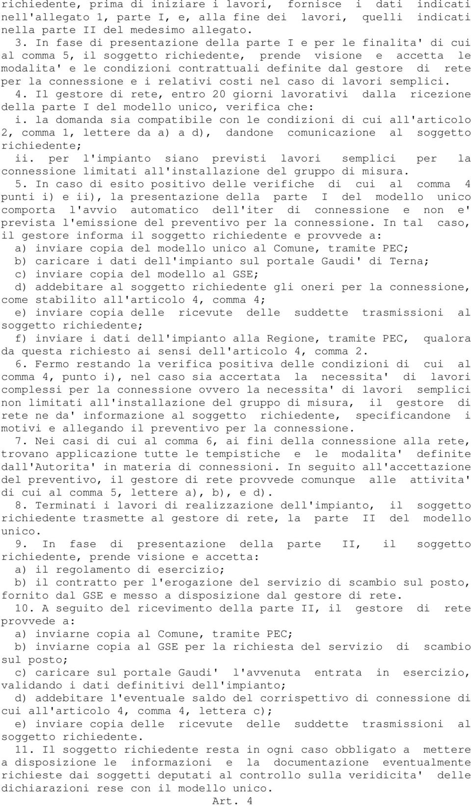 per la connessione e i relativi costi nel caso di lavori semplici. 4. Il gestore di rete, entro 20 giorni lavorativi dalla ricezione della parte I del modello unico, verifica che: i.