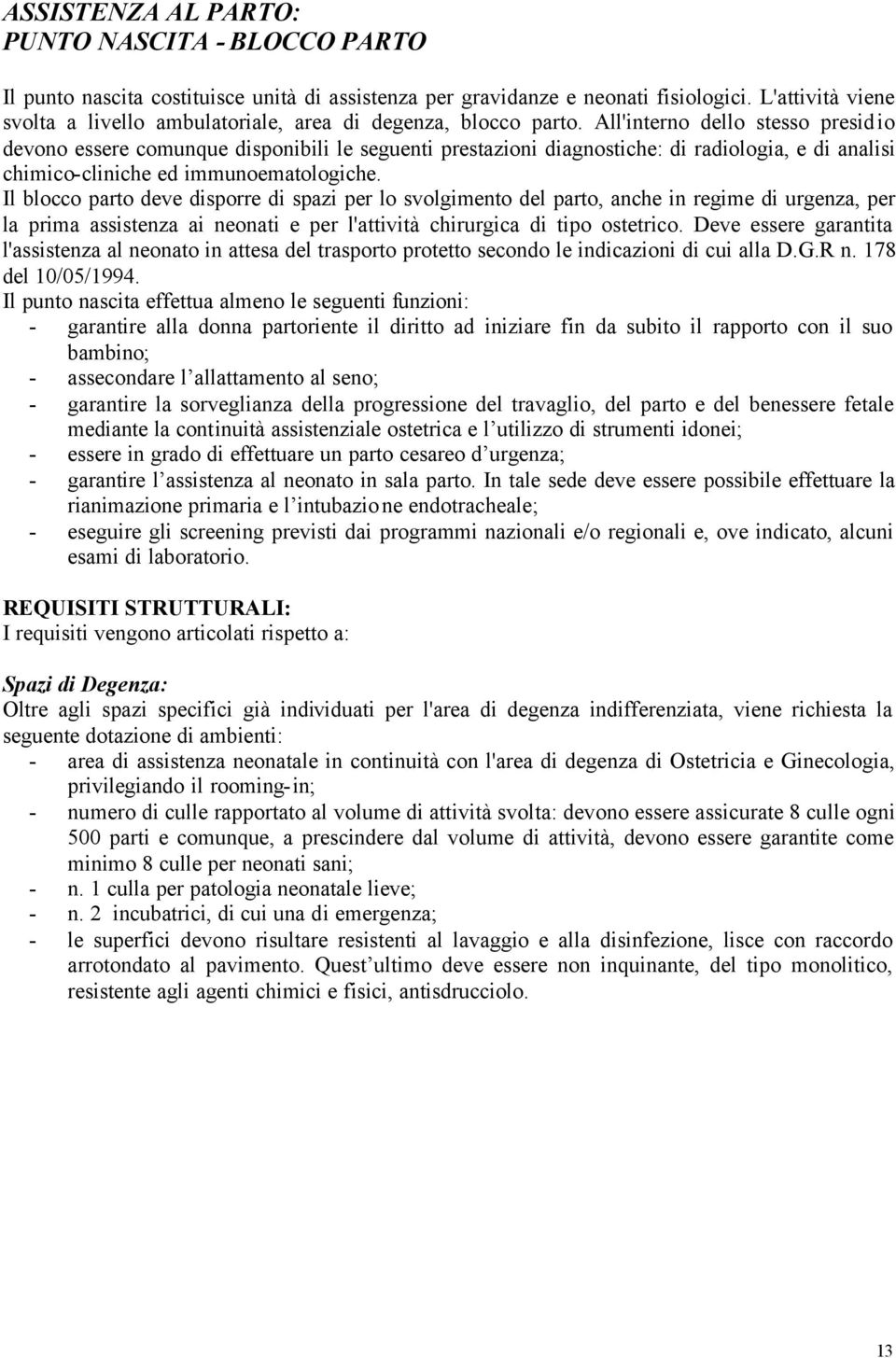 All'interno dello stesso presidio devono essere comunque disponibili le seguenti prestazioni diagnostiche: di radiologia, e di analisi chimico-cliniche ed immunoematologiche.