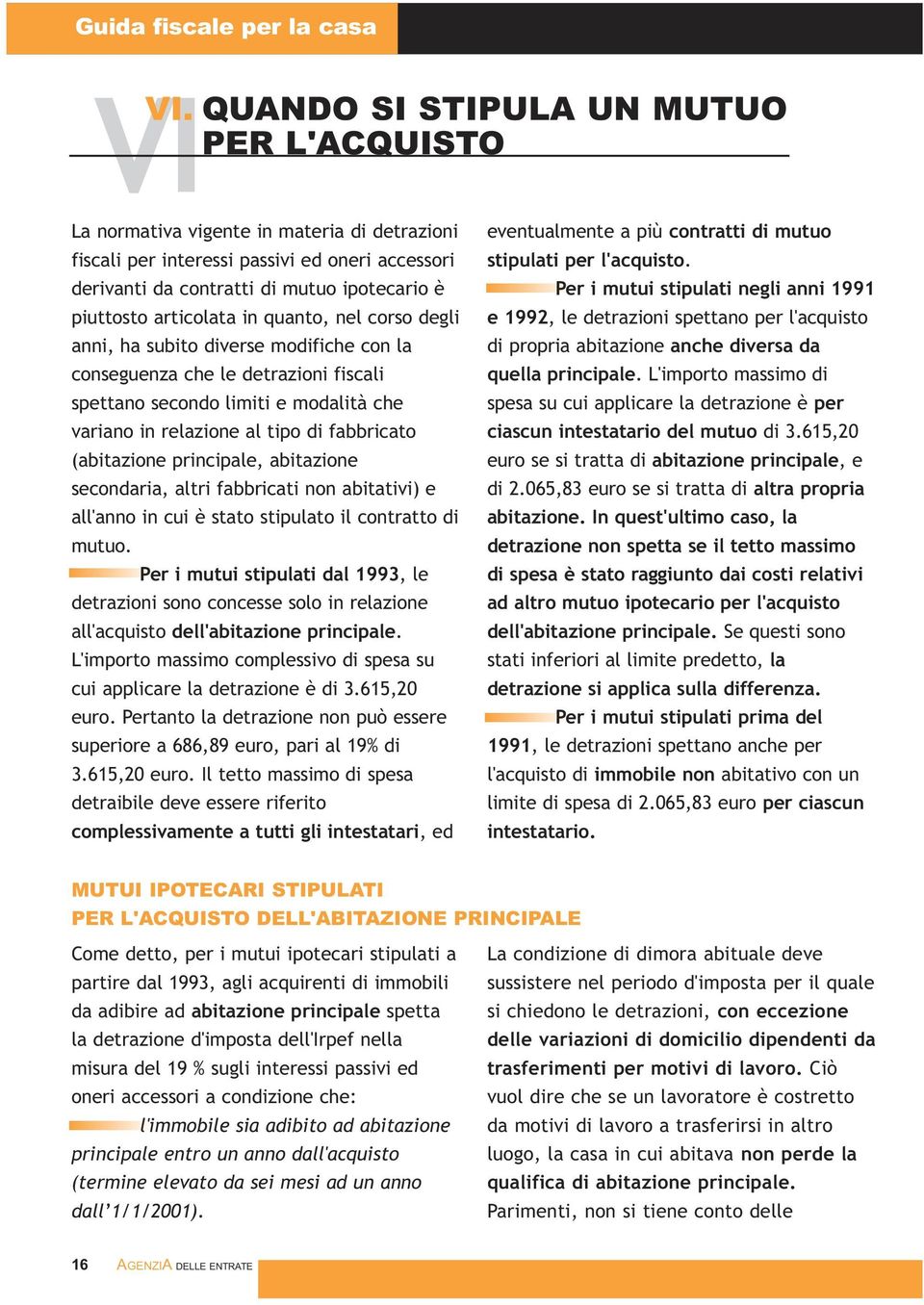 (abitazione principale, abitazione secondaria, altri fabbricati non abitativi) e all'anno in cui è stato stipulato il contratto di mutuo.