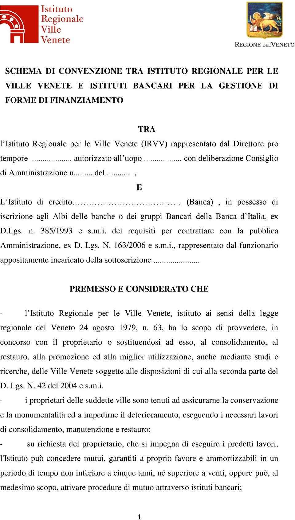 Lgs. n. 385/1993 e s.m.i. dei requisiti per contrattare con la pubblica Amministrazione, ex D. Lgs. N. 163/2006 e s.m.i., rappresentato dal funzionario appositamente incaricato della sottoscrizione.