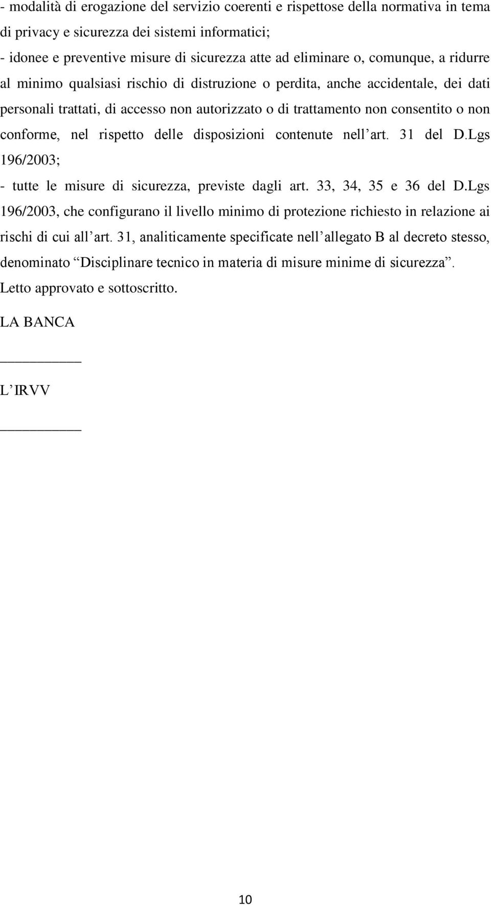 nel rispetto delle disposizioni contenute nell art. 31 del D.Lgs 196/2003; - tutte le misure di sicurezza, previste dagli art. 33, 34, 35 e 36 del D.