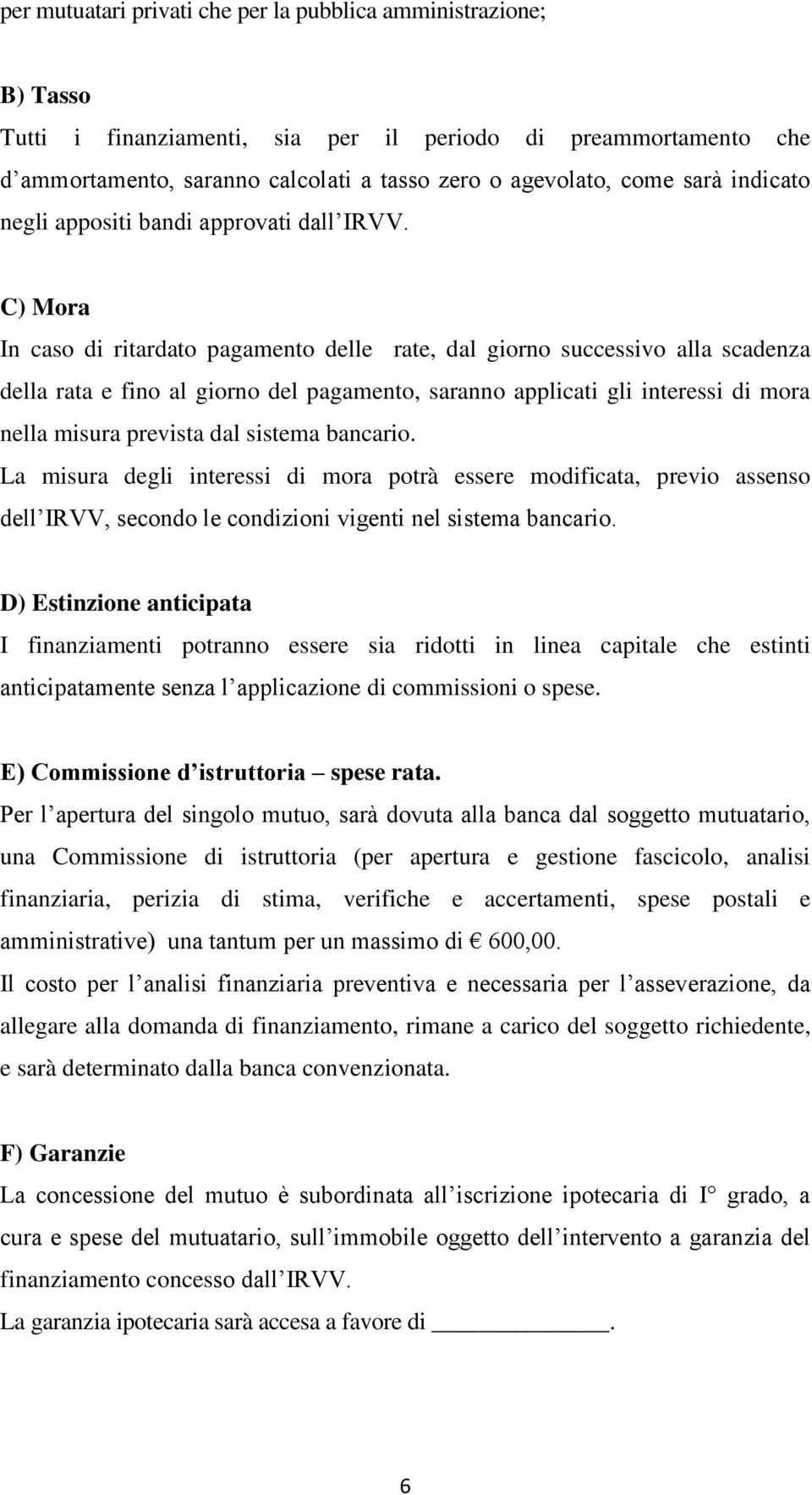 C) Mora In caso di ritardato pagamento delle rate, dal giorno successivo alla scadenza della rata e fino al giorno del pagamento, saranno applicati gli interessi di mora nella misura prevista dal