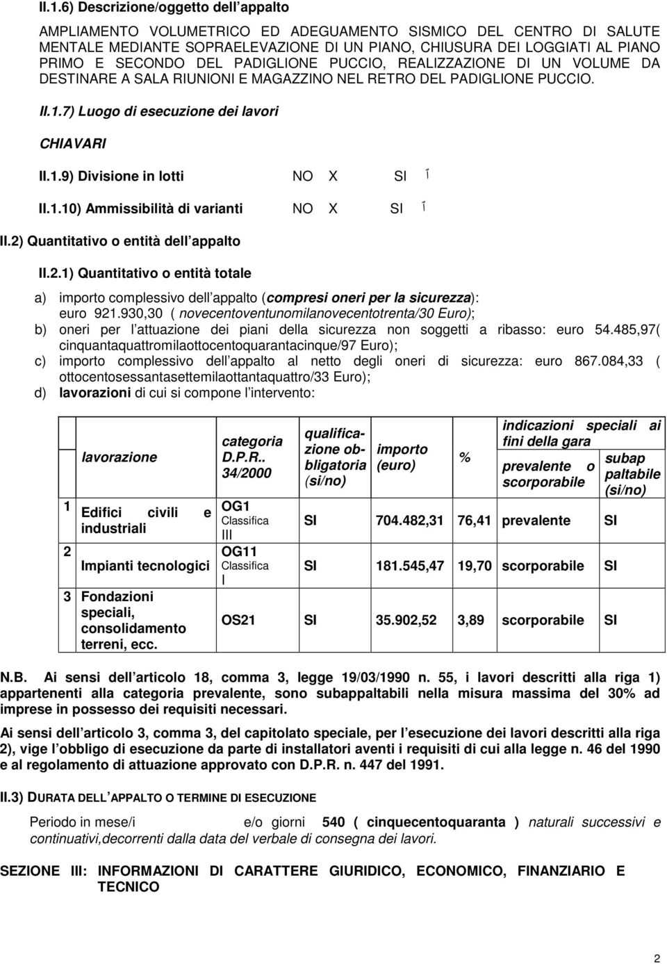 1.10) Ammissibilità di varianti NO X SI ٱ II.2) Quantitativo o entità dell appalto II.2.1) Quantitativo o entità totale a) importo complessivo dell appalto (compresi oneri per la sicurezza): euro 921.