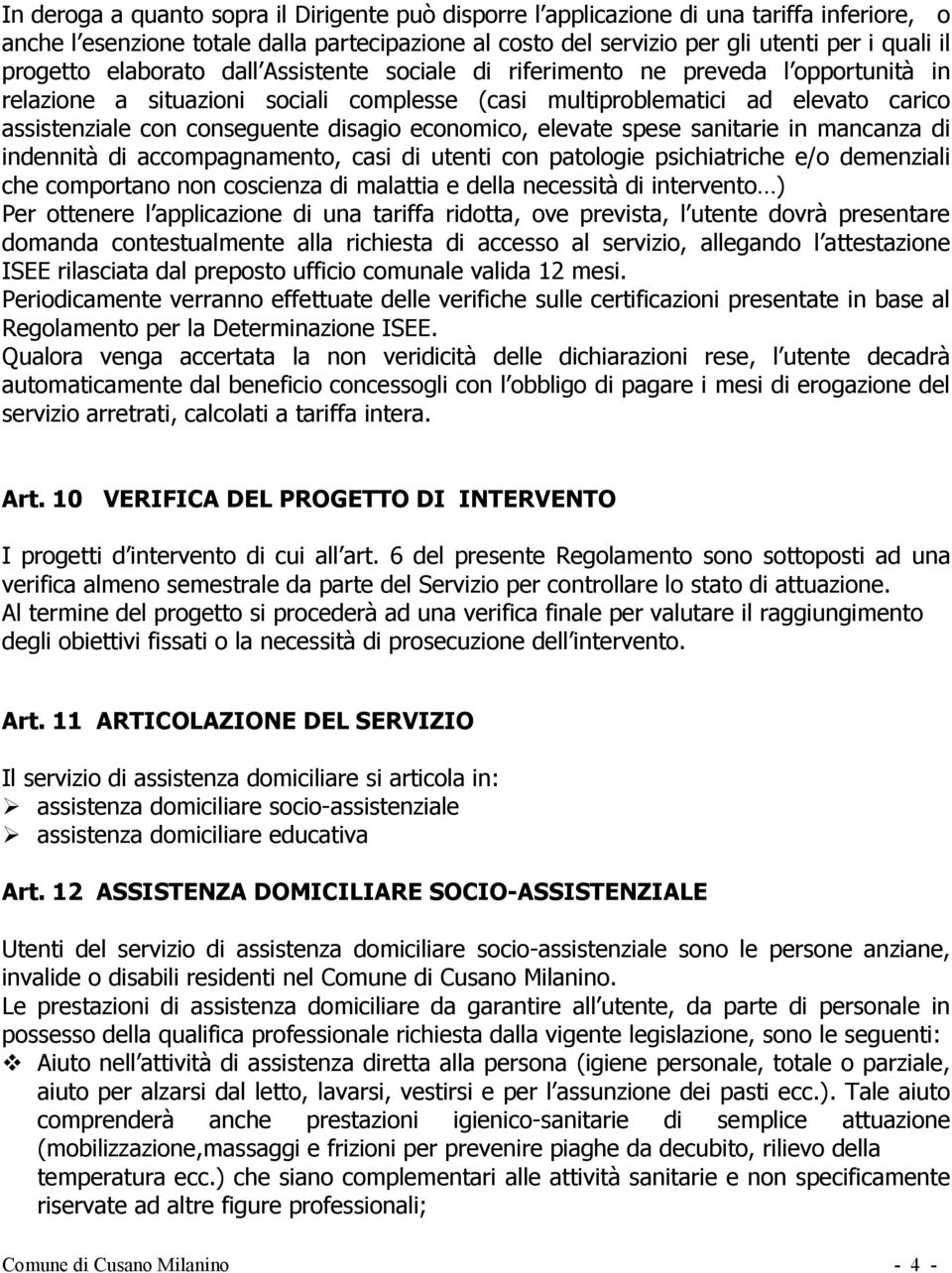 disagio economico, elevate spese sanitarie in mancanza di indennità di accompagnamento, casi di utenti con patologie psichiatriche e/o demenziali che comportano non coscienza di malattia e della