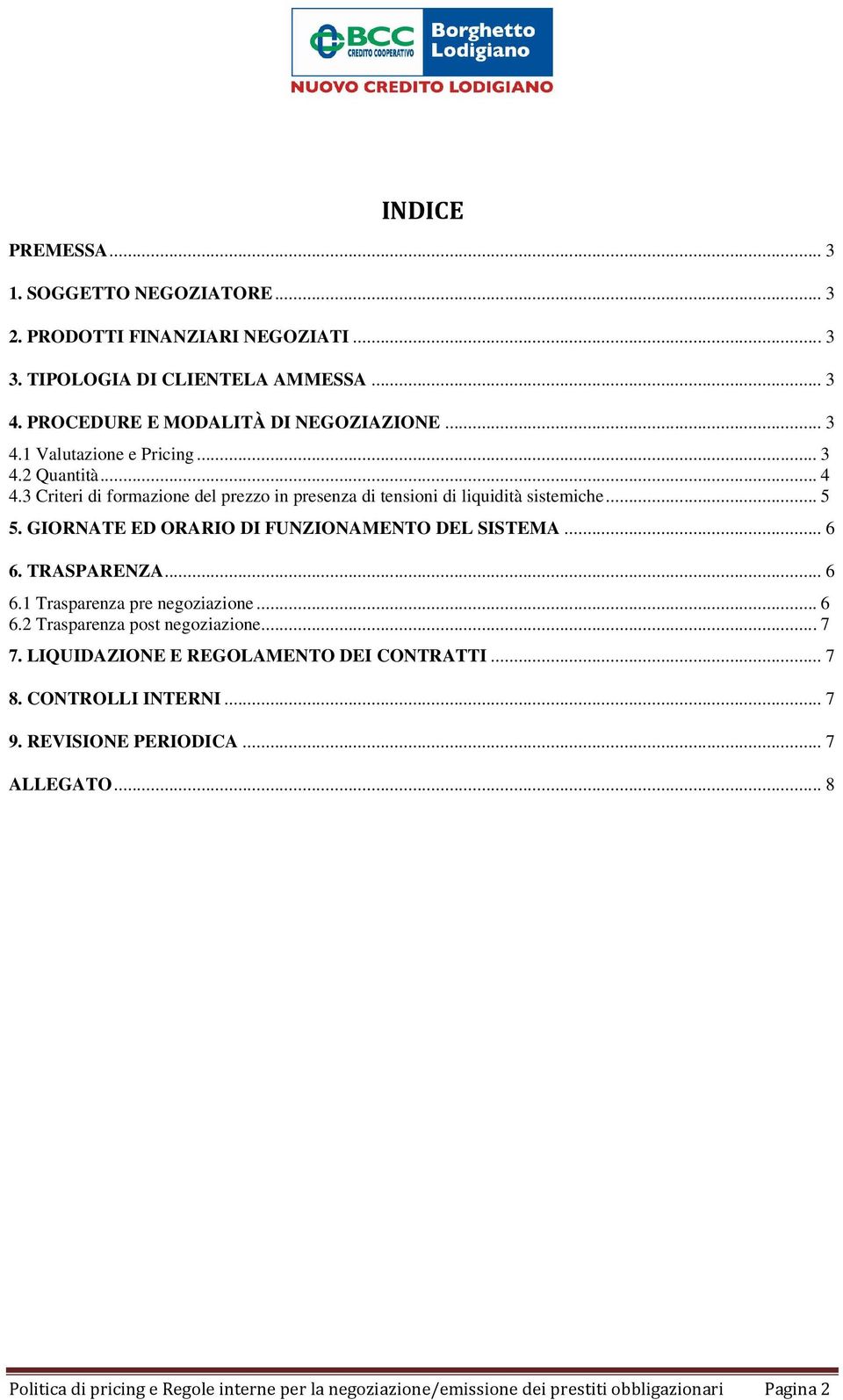 GIORNATE ED ORARIO DI FUNZIONAMENTO DEL SISTEMA... 6 6. TRASPARENZA... 6 6.1 Trasparenza pre negoziazione... 6 6.2 Trasparenza post negoziazione... 7 7.