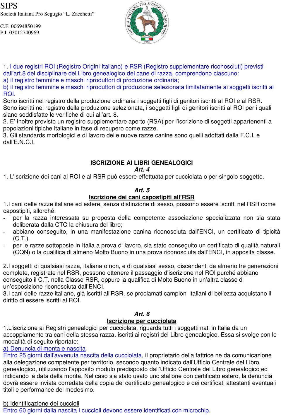 produzione selezionata limitatamente ai soggetti iscritti al ROI. Sono iscritti nel registro della produzione ordinaria i soggetti figli di genitori iscritti al ROI e al RSR.