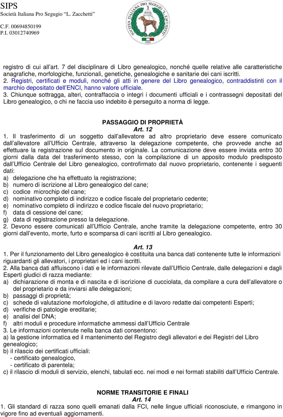 Registri, certificati e moduli, nonché gli atti in genere del Libro genealogico, contraddistinti con il marchio depositato dell ENCI, hanno valore ufficiale. 3.