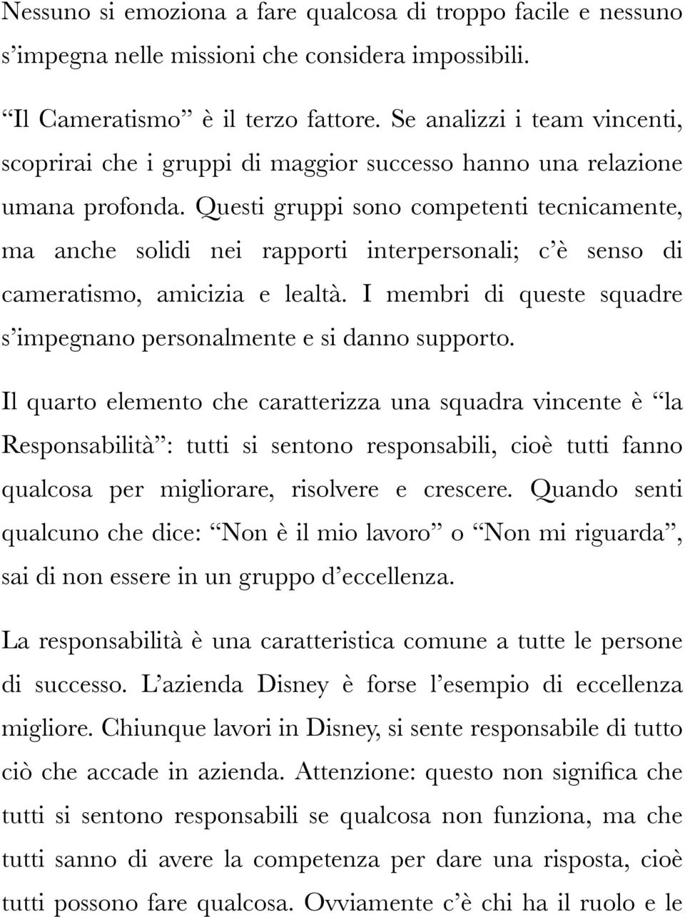 Questi gruppi sono competenti tecnicamente, ma anche solidi nei rapporti interpersonali; c è senso di cameratismo, amicizia e lealtà.