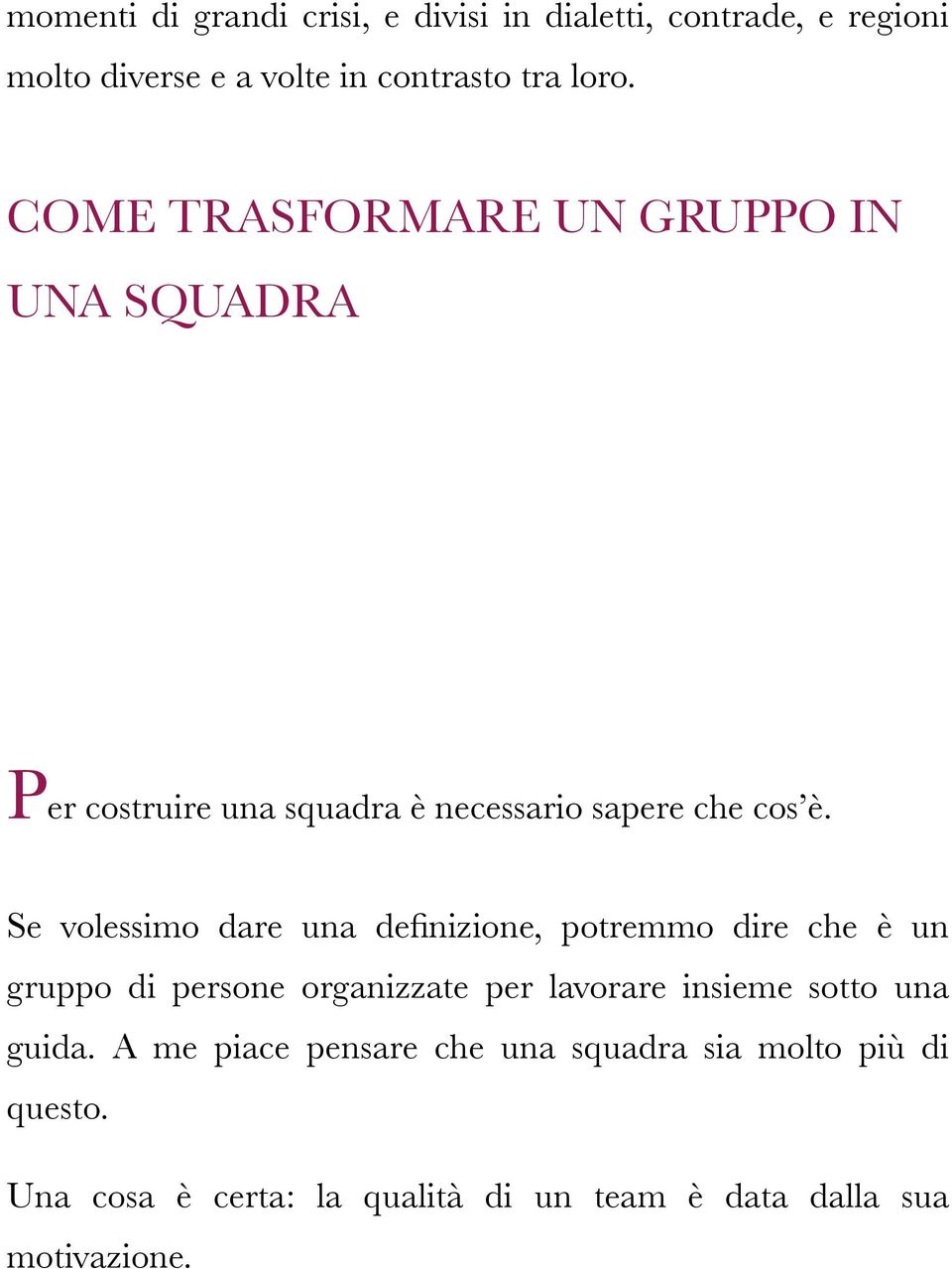 Se volessimo dare una definizione, potremmo dire che è un gruppo di persone organizzate per lavorare insieme sotto