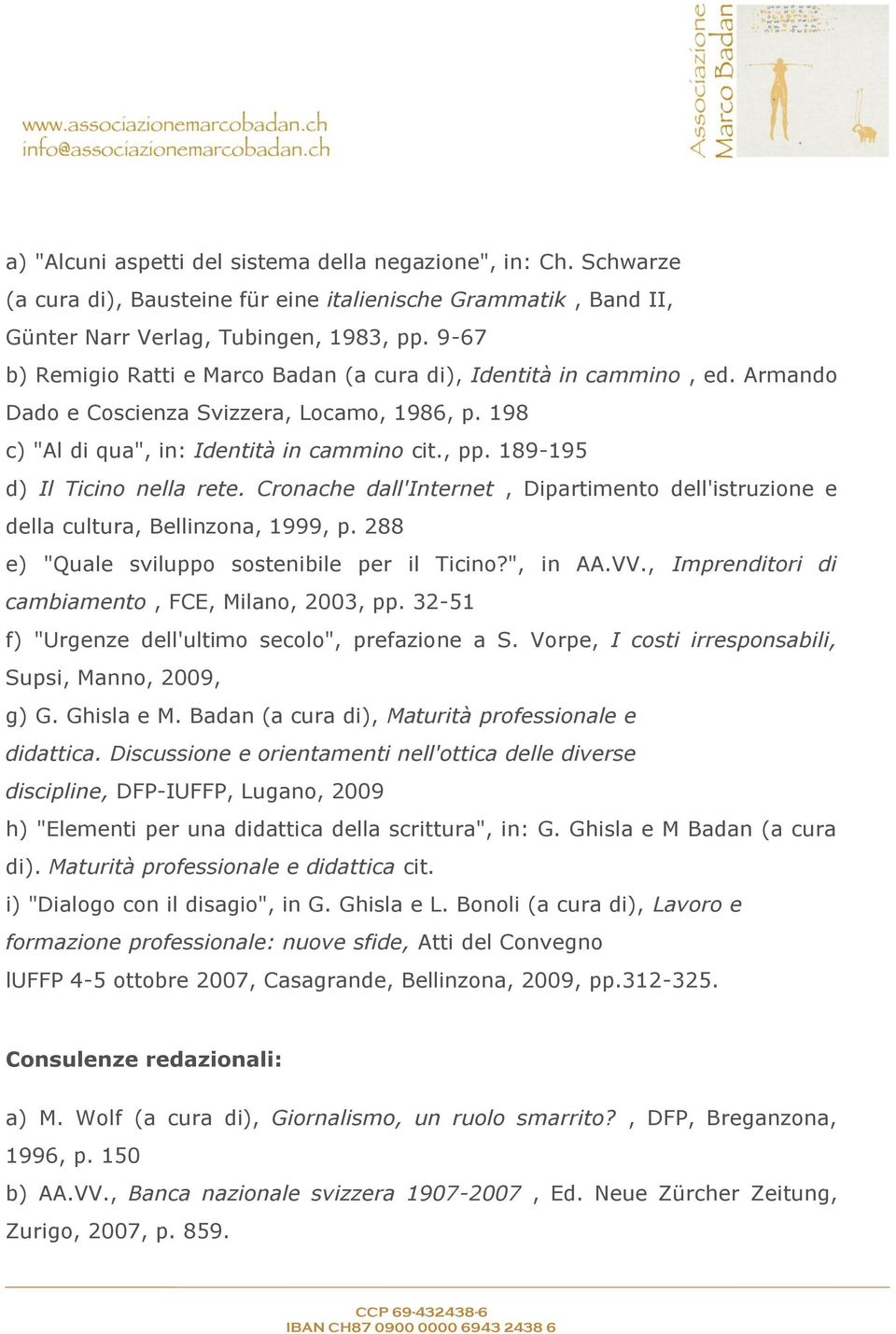 189-195 d) Il Ticino nella rete. Cronache dall'internet, Dipartimento dell'istruzione e della cultura, Bellinzona, 1999, p. 288 e) "Quale sviluppo sostenibile per il Ticino?", in AA.VV.