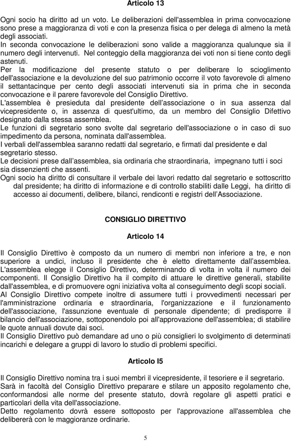 In seconda convocazione le deliberazioni sono valide a maggioranza qualunque sia il numero degli intervenuti. Nel conteggio della maggioranza dei voti non si tiene conto degli astenuti.