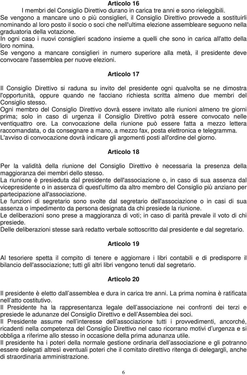 votazione. In ogni caso i nuovi consiglieri scadono insieme a quelli che sono in carica all'atto della loro nomina.