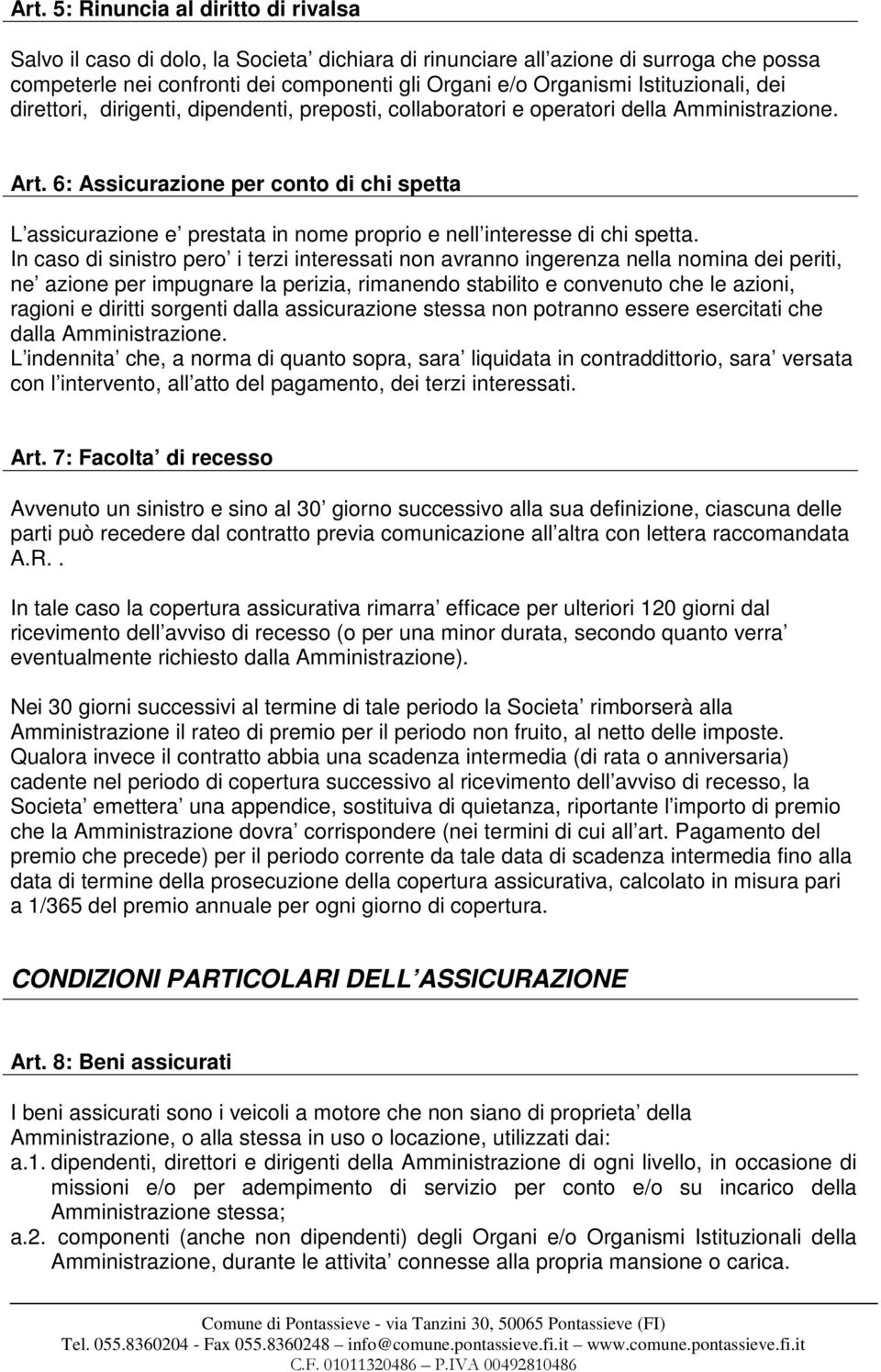 6: Assicurazione per conto di chi spetta L assicurazione e prestata in nome proprio e nell interesse di chi spetta.