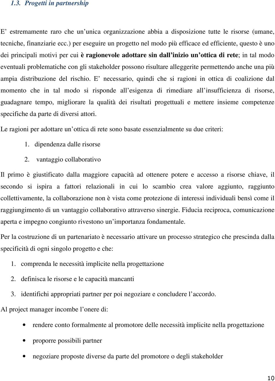 problematiche con gli stakeholder possono risultare alleggerite permettendo anche una più ampia distribuzione del rischio.