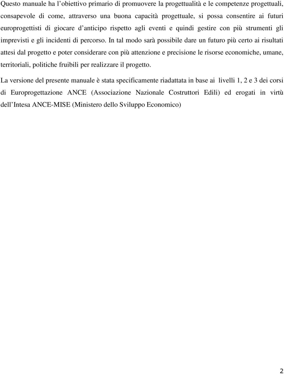 In tal modo sarà possibile dare un futuro più certo ai risultati attesi dal progetto e poter considerare con più attenzione e precisione le risorse economiche, umane, territoriali, politiche fruibili