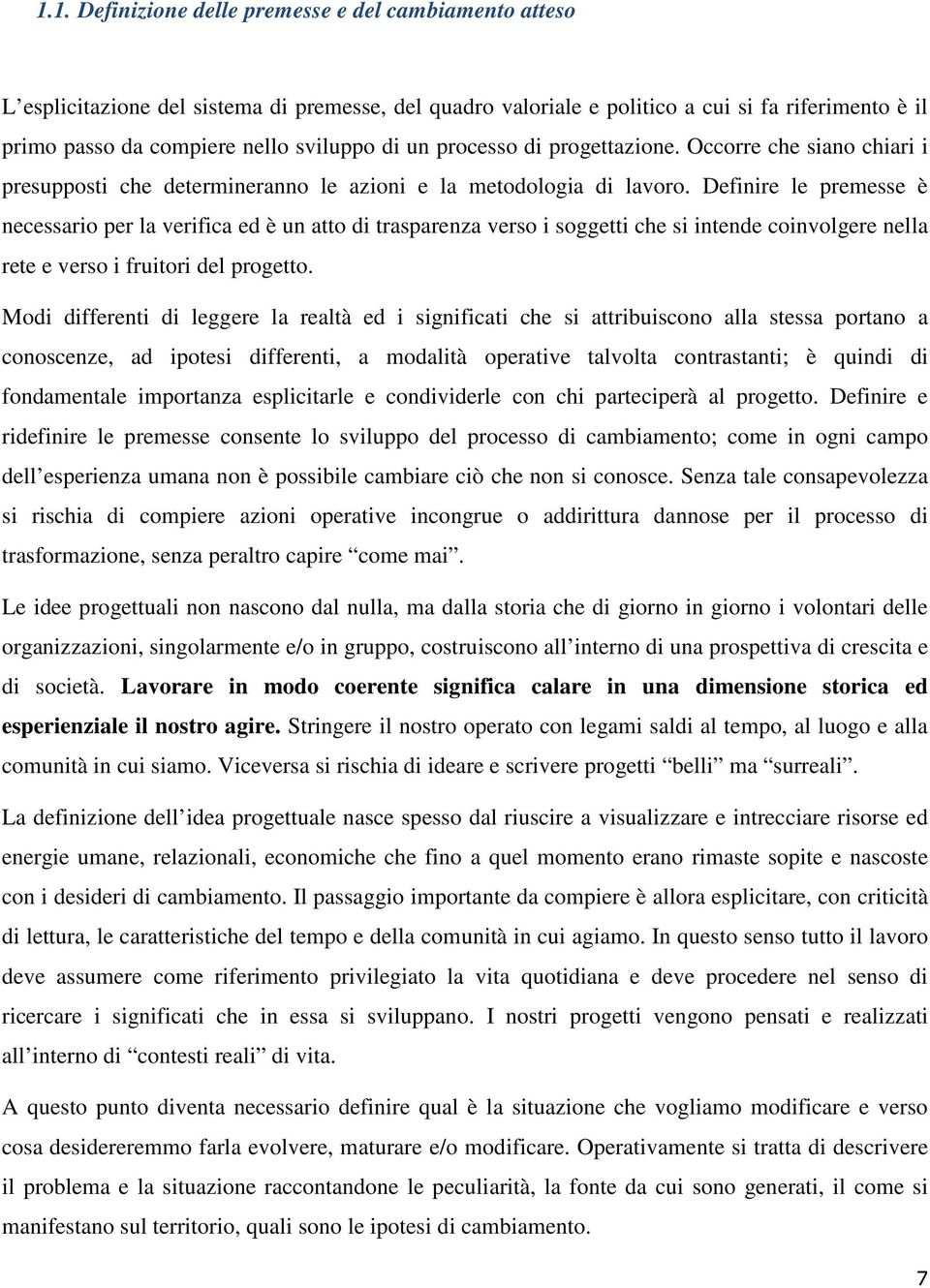 Definire le premesse è necessario per la verifica ed è un atto di trasparenza verso i soggetti che si intende coinvolgere nella rete e verso i fruitori del progetto.