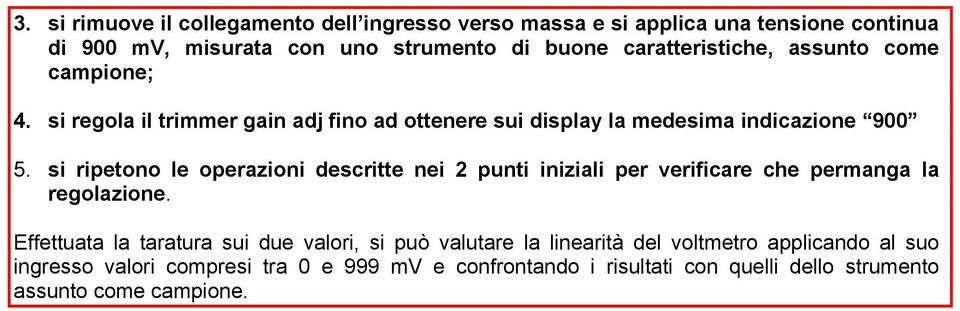 si ripetono le operazioni descritte nei 2 punti iniziali per verificare che permanga la regolazione.