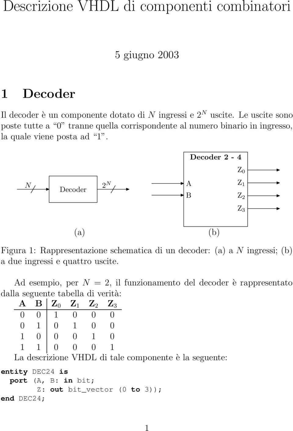 Decoder 2-4 0 N Decoder 2 N 1 2 3 (a) (b) Figura 1: Rappresentazione schematica di un decoder: (a) a N ingressi; (b) a due ingressi e quattro uscite.