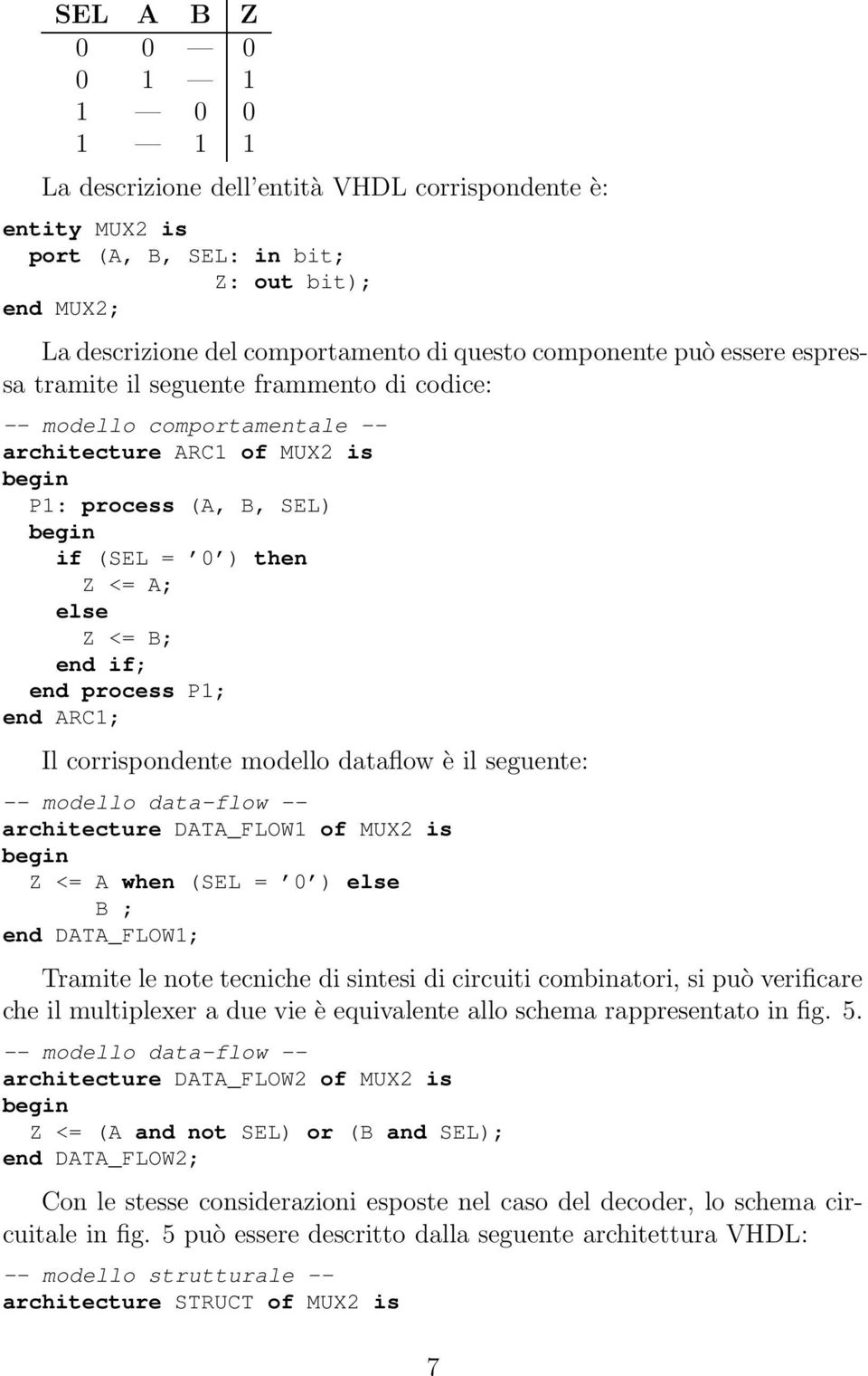 R1; Il corrispondente modello dataflow è il seguente: architecture DT_FLOW1 of MUX2 is <= when (SEL = 0 ) else ; end DT_FLOW1; Tramite le note tecniche di sintesi di circuiti combinatori, si può